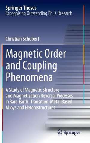 Magnetic Order and Coupling Phenomena: A Study of Magnetic Structure and Magnetization Reversal Processes in Rare-Earth-Transition-Metal Based Alloys and Heterostructures de Christian Schubert