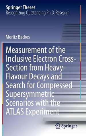 Measurement of the Inclusive Electron Cross-Section from Heavy-Flavour Decays and Search for Compressed Supersymmetric Scenarios with the ATLAS Experiment de Moritz Backes