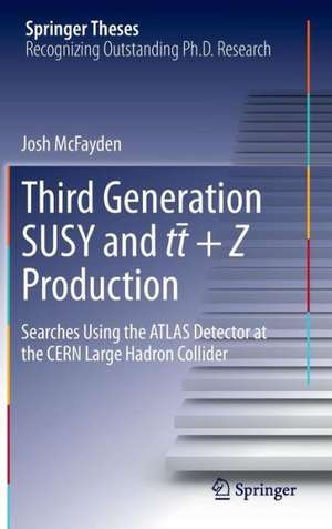 Third generation SUSY and t¯t +Z production: Searches using the ATLAS detector at the CERN Large Hadron Collider de Josh McFayden