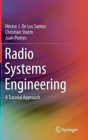 Radio Systems Engineering: A Tutorial Approach de Héctor J. De Los Santos