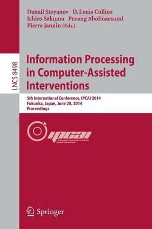 Information Processing in Computer-Assisted Interventions: 5th International Conference, IPCAI 2014, Fukuoka, Japan, June 28, 2014 Proceedings de Danail Stoyanov