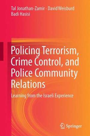 Policing Terrorism, Crime Control, and Police-Community Relations: Learning from the Israeli Experience de Badi Hasisi