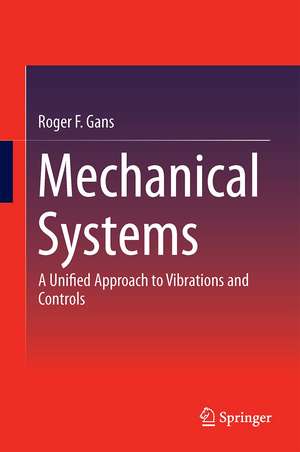 Mechanical Systems: A Unified Approach to Vibrations and Controls de Roger F. Gans