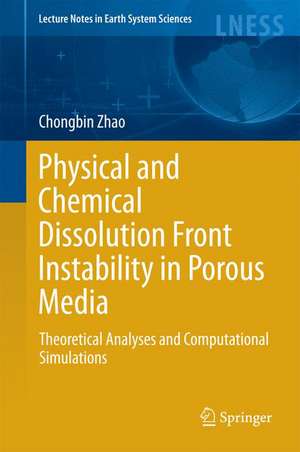 Physical and Chemical Dissolution Front Instability in Porous Media: Theoretical Analyses and Computational Simulations de Chongbin Zhao