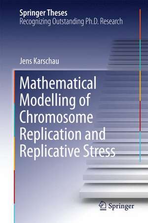 Mathematical Modelling of Chromosome Replication and Replicative Stress de Jens Karschau