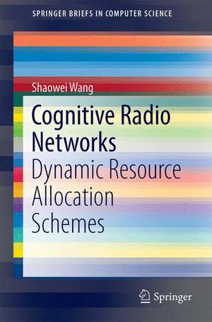 Cognitive Radio Networks: Dynamic Resource Allocation Schemes de Shaowei Wang