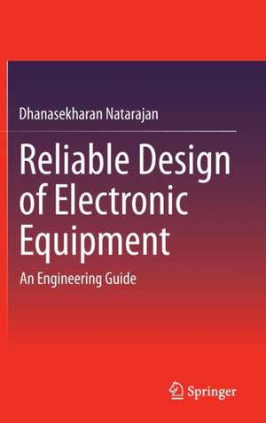 Reliable Design of Electronic Equipment: An Engineering Guide de Dhanasekharan Natarajan