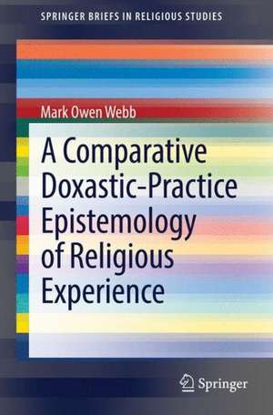 A Comparative Doxastic-Practice Epistemology of Religious Experience de Mark Owen Webb