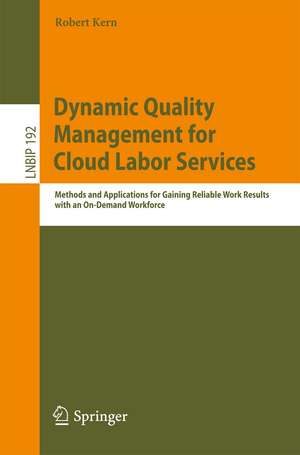 Dynamic Quality Management for Cloud Labor Services: Methods and Applications for Gaining Reliable Work Results with an On-Demand Workforce de Robert Kern