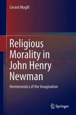 Religious Morality in John Henry Newman: Hermeneutics of the Imagination de Gerard Magill