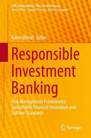 Responsible Investment Banking: Risk Management Frameworks, Sustainable Financial Innovation and Softlaw Standards de Karen Wendt