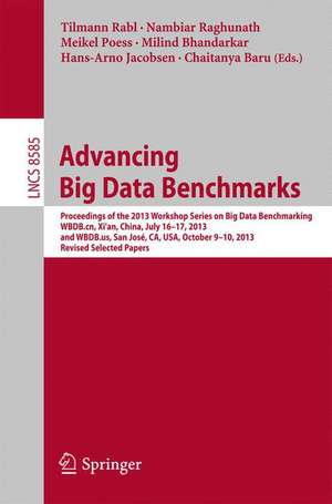 Advancing Big Data Benchmarks: Proceedings of the 2013 Workshop Series on Big Data Benchmarking, WBDB.cn, Xi'an, China, July16-17, 2013 and WBDB.us, San José, CA, USA, October 9-10, 2013, Revised Selected Papers de Tilmann Rabl