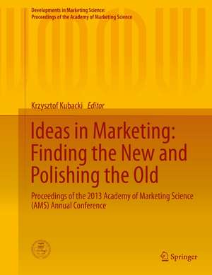 Ideas in Marketing: Finding the New and Polishing the Old: Proceedings of the 2013 Academy of Marketing Science (AMS) Annual Conference de Krzysztof Kubacki