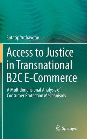 Access to Justice in Transnational B2C E-Commerce: A Multidimensional Analysis of Consumer Protection Mechanisms de Sutatip Yuthayotin