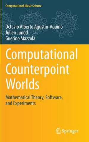 Computational Counterpoint Worlds: Mathematical Theory, Software, and Experiments de Octavio Alberto Agustín-Aquino