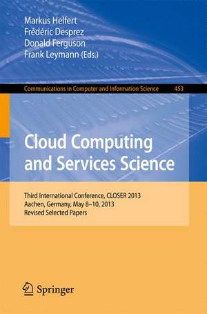 Cloud Computing and Services Science: Third International Conference, CLOSER 2013, Aachen, Germany, May 8-10, 2013, Revised Selected Papers de Markus Helfert