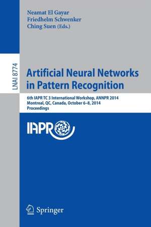 Artificial Neural Networks in Pattern Recognition: 6th IAPR TC 3 International Workshop, ANNPR 2014, Montreal, QC, Canada, October 6-8, 2014, Proceedings de Neamat El Gayar