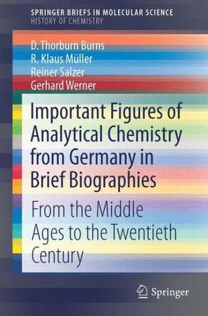 Important Figures of Analytical Chemistry from Germany in Brief Biographies: From the Middle Ages to the Twentieth Century de D. Thorburn Burns