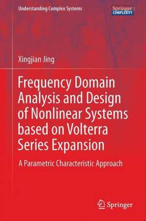 Frequency Domain Analysis and Design of Nonlinear Systems based on Volterra Series Expansion: A Parametric Characteristic Approach de Xingjian Jing