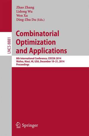 Combinatorial Optimization and Applications: 8th International Conference, COCOA 2014, Wailea, Maui, HI, USA, December 19-21, 2014, Proceedings de Zhao Zhang