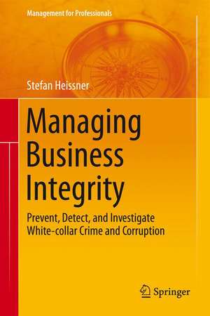 Managing Business Integrity: Prevent, Detect, and Investigate White-collar Crime and Corruption de Stefan Heissner