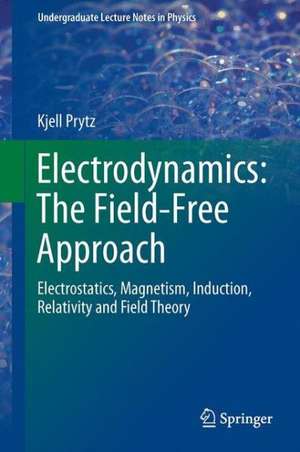 Electrodynamics: The Field-Free Approach: Electrostatics, Magnetism, Induction, Relativity and Field Theory de Kjell Prytz