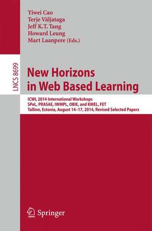 New Horizons in Web Based Learning: ICWL 2014 International Workshops, SPeL, PRASAE, IWMPL, OBIE, and KMEL, FET, Tallinn, Estonia, August 14-17, 2014, Revised Selected Papers de Yiwei Cao