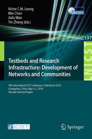 Testbeds and Research Infrastructure: Development of Networks and Communities: 9th International ICST Conference, TridentCom 2014, Guangzhou, China, May 5-7, 2014, Revised Selected Papers de Victor C.M. Leung