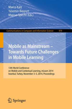 Mobile as Mainstream - Towards Future Challenges in Mobile Learning: 13th World Conference on Mobile and Contextual Learning, mLearn 2014, Istanbul, Turkey, November 3-5, 2014. Proceedings de Marco Kalz