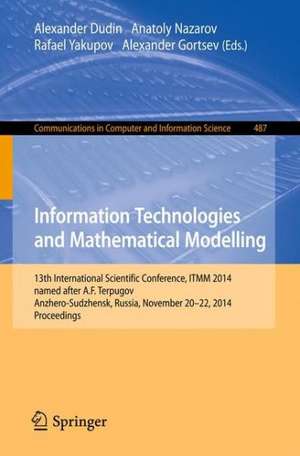 Information Technologies and Mathematical Modelling: 13th International Scientific Conference, named after A.F. Terpugov, ITMM 2014, Anzhero-Sudzhensk, Russia, November 20-22, 2014. Proceedings de Alexander Dudin