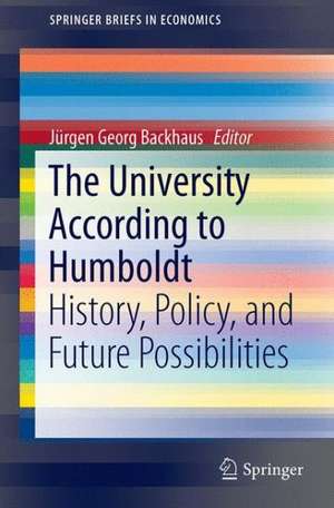 The University According to Humboldt: History, Policy, and Future Possibilities de Jürgen Georg Backhaus