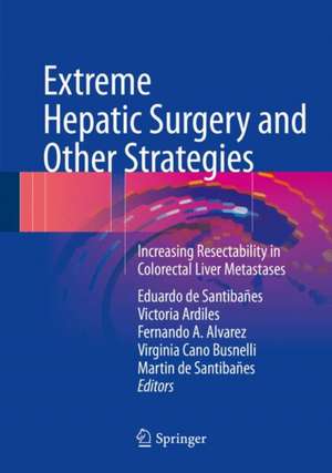 Extreme Hepatic Surgery and Other Strategies: Increasing Resectability in Colorectal Liver Metastases de Eduardo de Santibañes