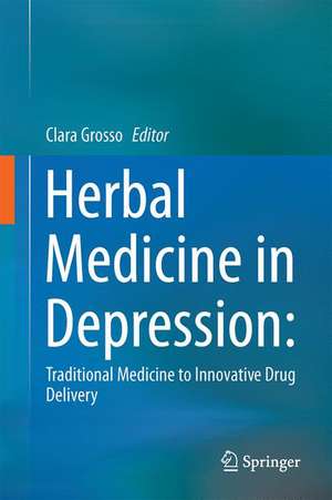 Herbal Medicine in Depression: Traditional Medicine to Innovative Drug Delivery de Clara Grosso