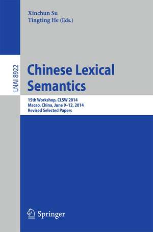 Chinese Lexical Semantics: 15th Workshop, CLSW 2014, Macao, China, June 9--12, 2014, Revised Selected Papers de Xinchun Su