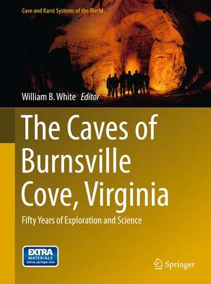 The Caves of Burnsville Cove, Virginia: Fifty Years of Exploration and Science de William B. White