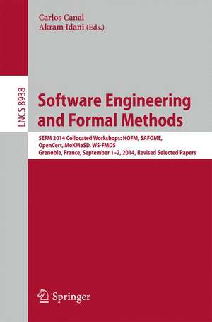 Software Engineering and Formal Methods: SEFM 2014 Collocated Workshops: HOFM, SAFOME, OpenCert, MoKMaSD, WS-FMDS, Grenoble, France, September 1-2, 2014, Revised Selected Papers de Carlos Canal