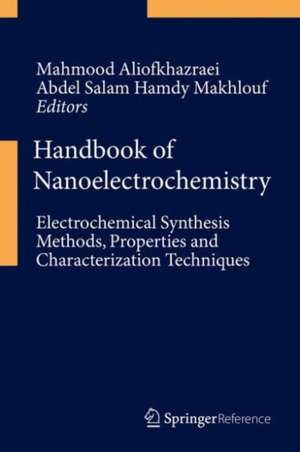 Handbook of Nanoelectrochemistry: Electrochemical Synthesis Methods, Properties, and Characterization Techniques de Mahmood Aliofkhazraei