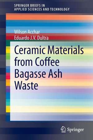 Ceramic Materials from Coffee Bagasse Ash Waste de Wilson Acchar