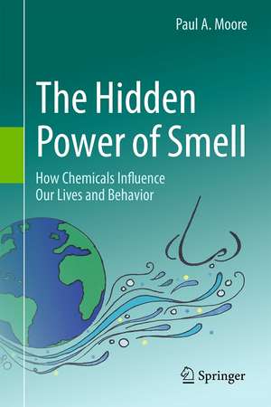 The Hidden Power of Smell: How Chemicals Influence Our Lives and Behavior de Paul A. Moore