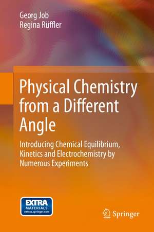 Physical Chemistry from a Different Angle: Introducing Chemical Equilibrium, Kinetics and Electrochemistry by Numerous Experiments de Georg Job