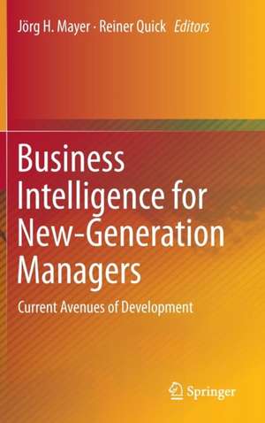 Business Intelligence for New-Generation Managers: Current Avenues of Development de Jörg H. Mayer