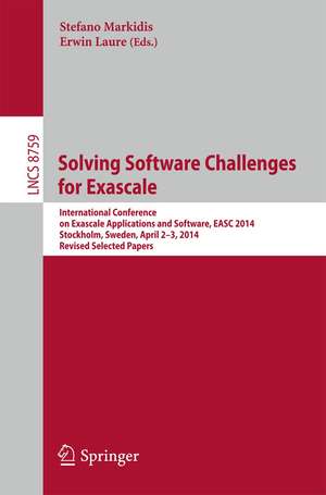 Solving Software Challenges for Exascale: International Conference on Exascale Applications and Software, EASC 2014, Stockholm, Sweden, April 2-3, 2014, Revised Selected Papers de Stefano Markidis