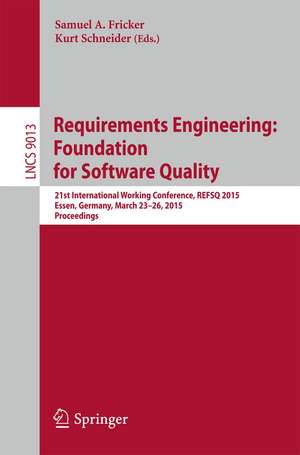 Requirements Engineering: Foundation for Software Quality: 21st International Working Conference, REFSQ 2015, Essen, Germany, March 23-26, 2015. Proceedings de Samuel A. Fricker