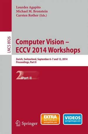 Computer Vision - ECCV 2014 Workshops: Zurich, Switzerland, September 6-7 and 12, 2014, Proceedings, Part II de Lourdes Agapito