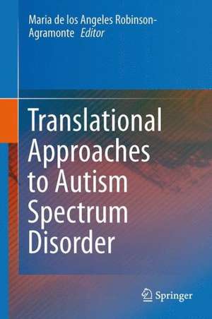 Translational Approaches to Autism Spectrum Disorder de Maria de los Angeles Robinson-Agramonte