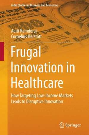 Frugal Innovation in Healthcare: How Targeting Low-Income Markets Leads to Disruptive Innovation de Aditi Ramdorai