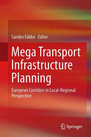 Mega Transport Infrastructure Planning: European Corridors in Local-Regional Perspective de Sandro Fabbro