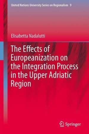 The Effects of Europeanization on the Integration Process in the Upper Adriatic Region de Elisabetta Nadalutti