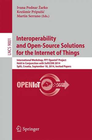 Interoperability and Open-Source Solutions for the Internet of Things: International Workshop, FP7 OpenIoT Project, Held in Conjunction with SoftCOM 2014, Split, Croatia, September 18, 2014, Invited Papers de Ivana Podnar Žarko