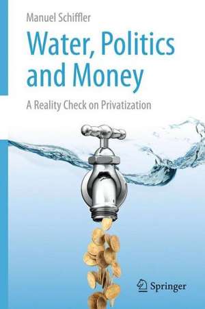 Water, Politics and Money: A Reality Check on Privatization de Manuel Schiffler